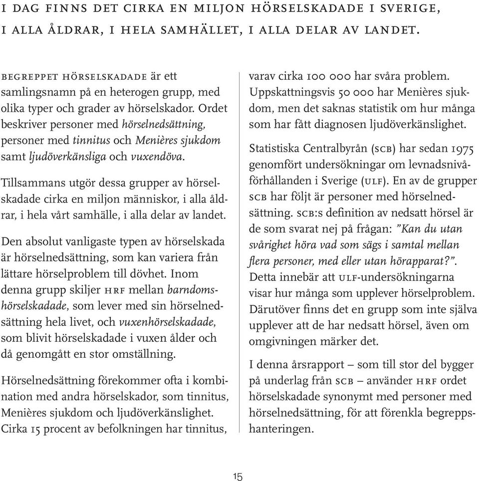 Ordet beskriver personer med hörselnedsättning, personer med tinnitus och Menières sjukdom samt ljudöverkänsliga och vuxendöva.