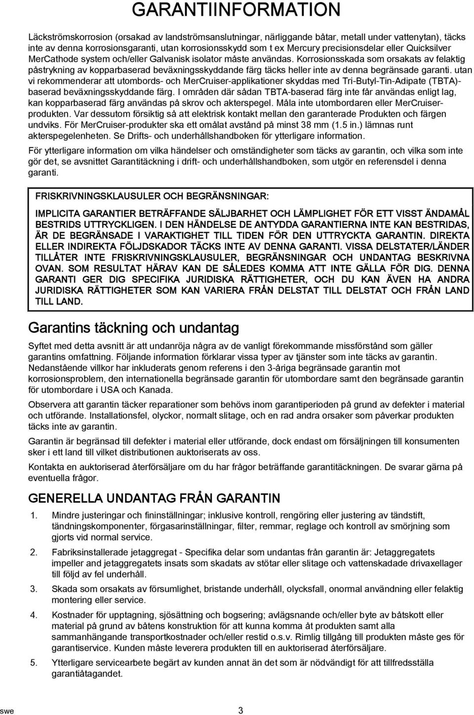 utn vi rekommenderr tt utombords- och MerCruiser-ppliktioner skydds med Tri-Butyl-Tin-Adipte (TBTA)- bserd beväxningsskyddnde färg.