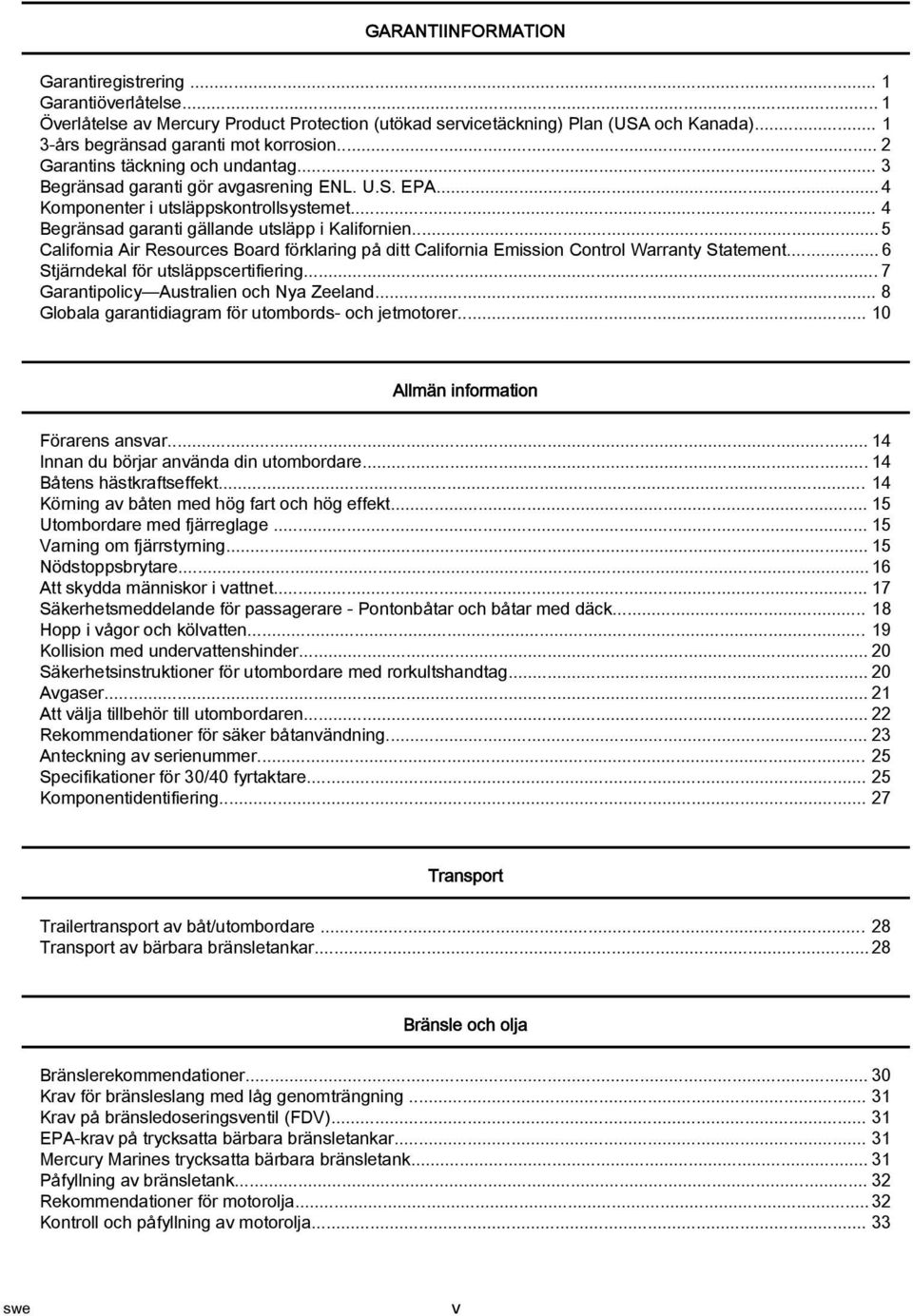 .. 5 Cliforni Air Resources Bord förklring på ditt Cliforni Emission Control Wrrnty Sttement... 6 Stjärndekl för utsläppscertifiering... 7 Grntipolicy Austrlien och Ny Zeelnd.