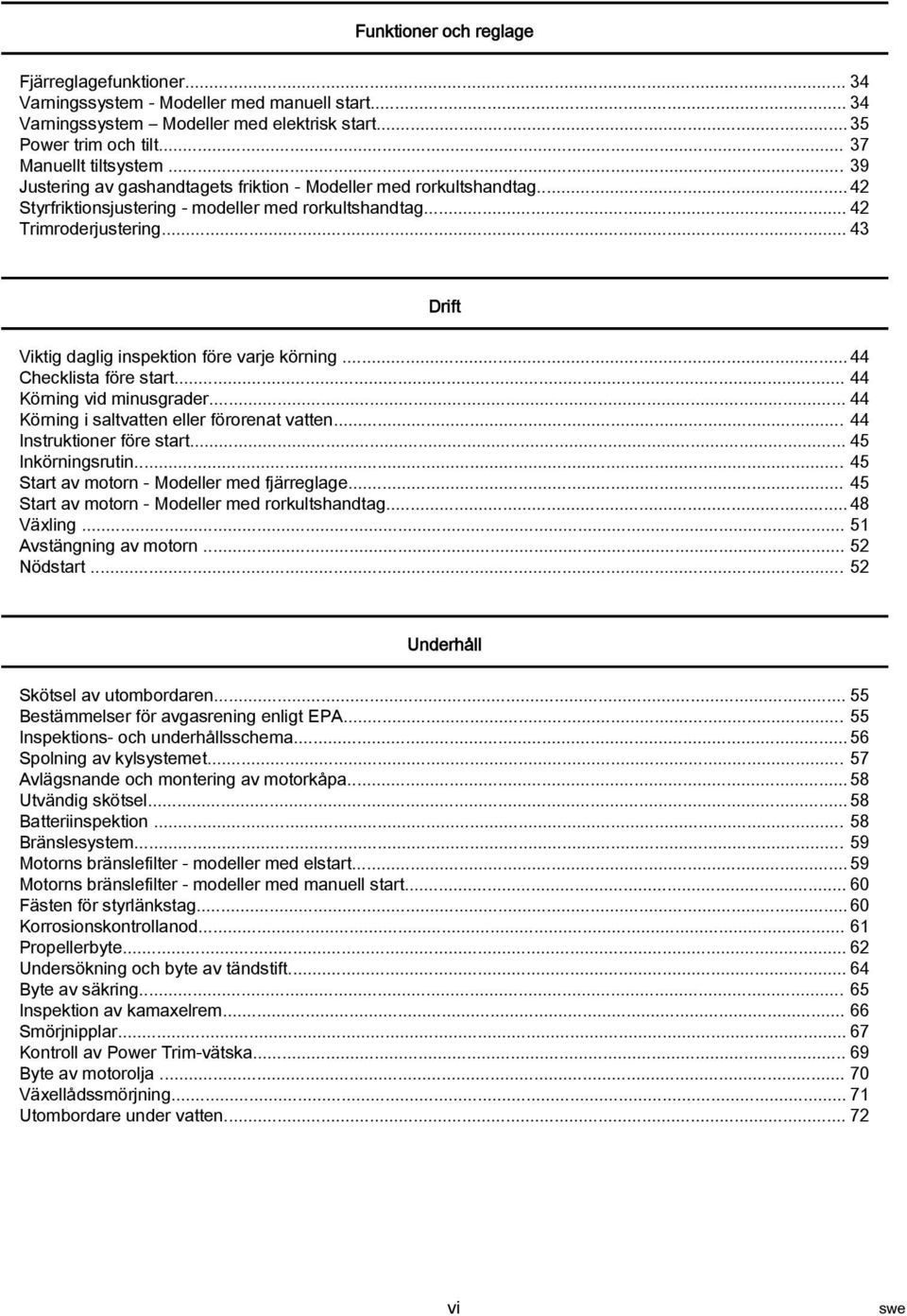 .. 44 Checklist före strt... 44 Körning vid minusgrder... 44 Körning i sltvtten eller förorent vtten... 44 Instruktioner före strt... 45 Inkörningsrutin... 45 Strt v motorn Modeller med fjärreglge.