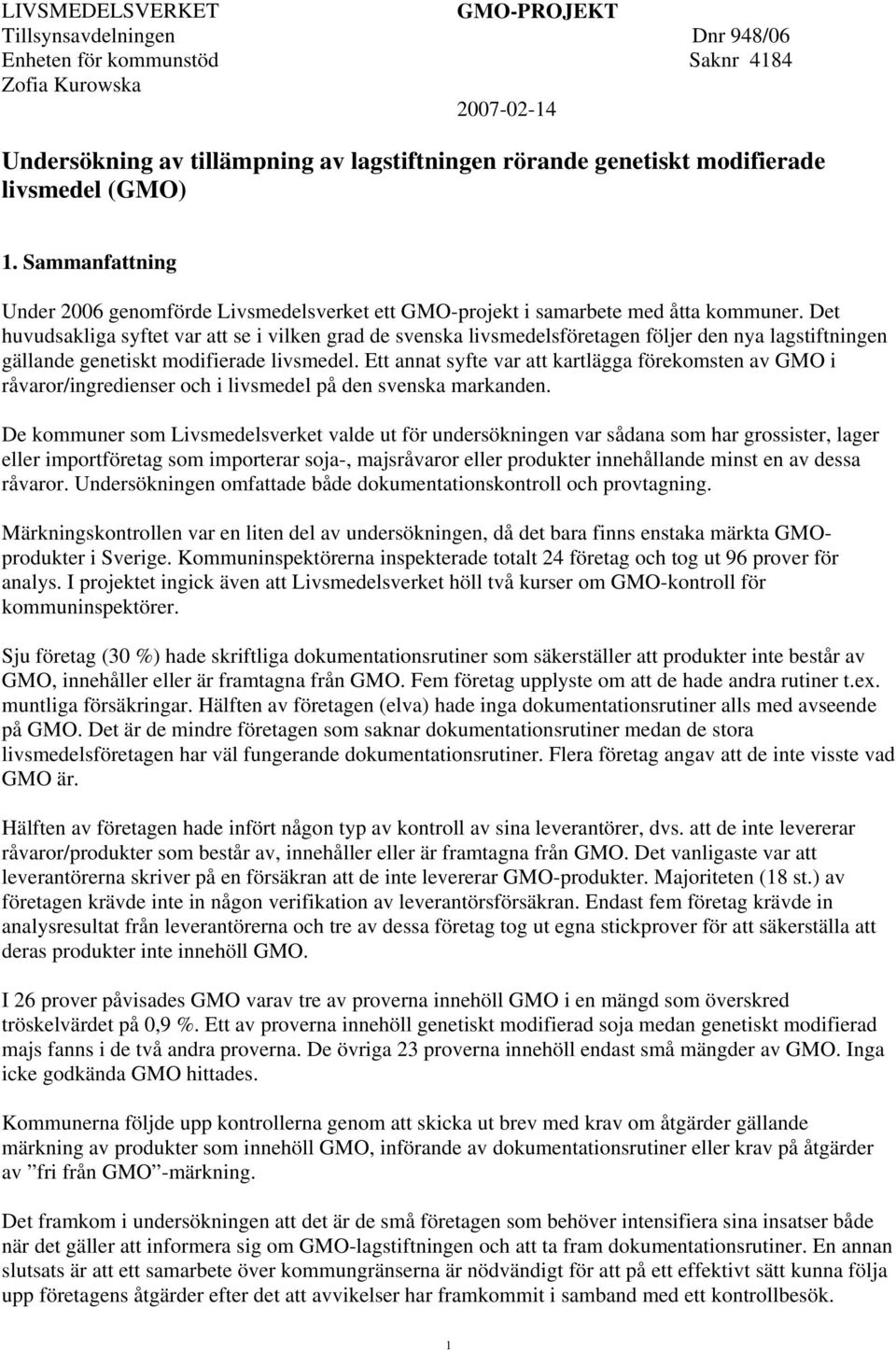 Ett annat syfte var att kartlägga förekomsten av GMO i råvaror/ingredienser och i livsmedel på den svenska markanden.