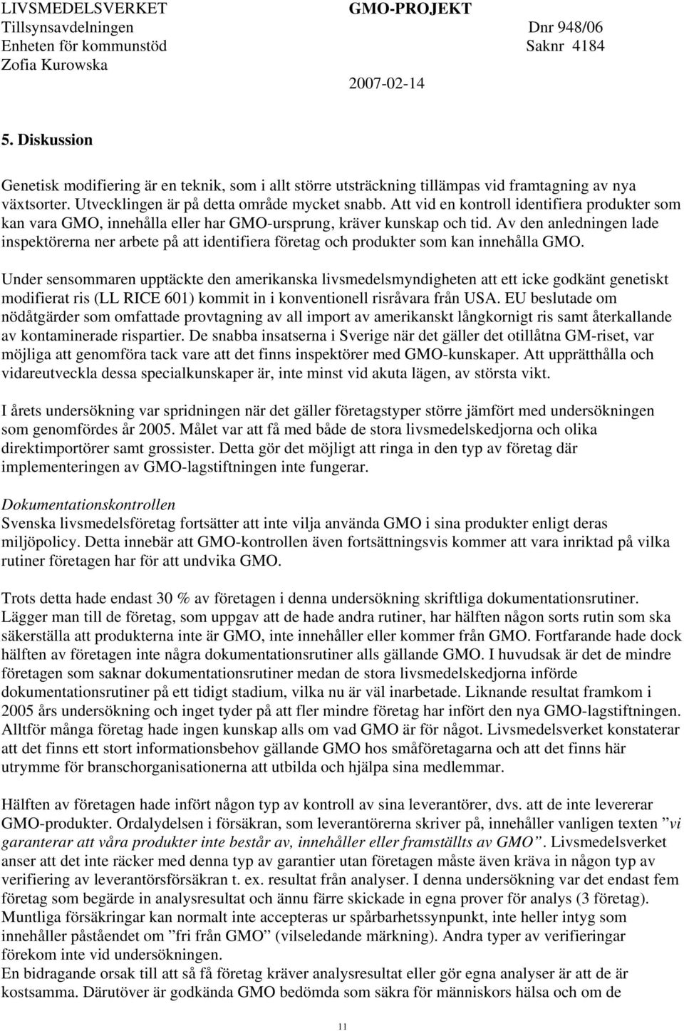 Av den anledningen lade inspektörerna ner arbete på att identifiera företag och produkter som kan innehålla GMO.