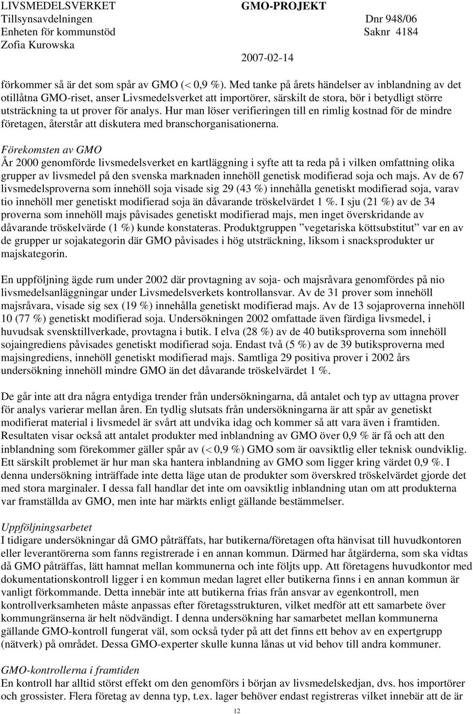 Hur man löser verifieringen till en rimlig kostnad för de mindre företagen, återstår att diskutera med branschorganisationerna.