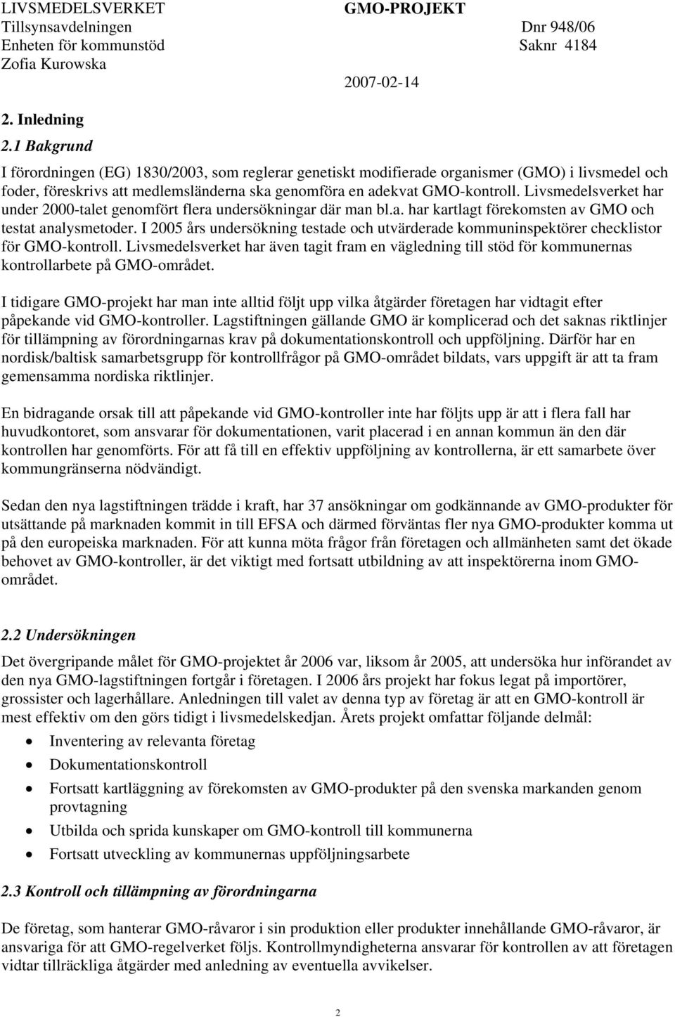 Livsmedelsverket har under 2000-talet genomfört flera undersökningar där man bl.a. har kartlagt förekomsten av GMO och testat analysmetoder.