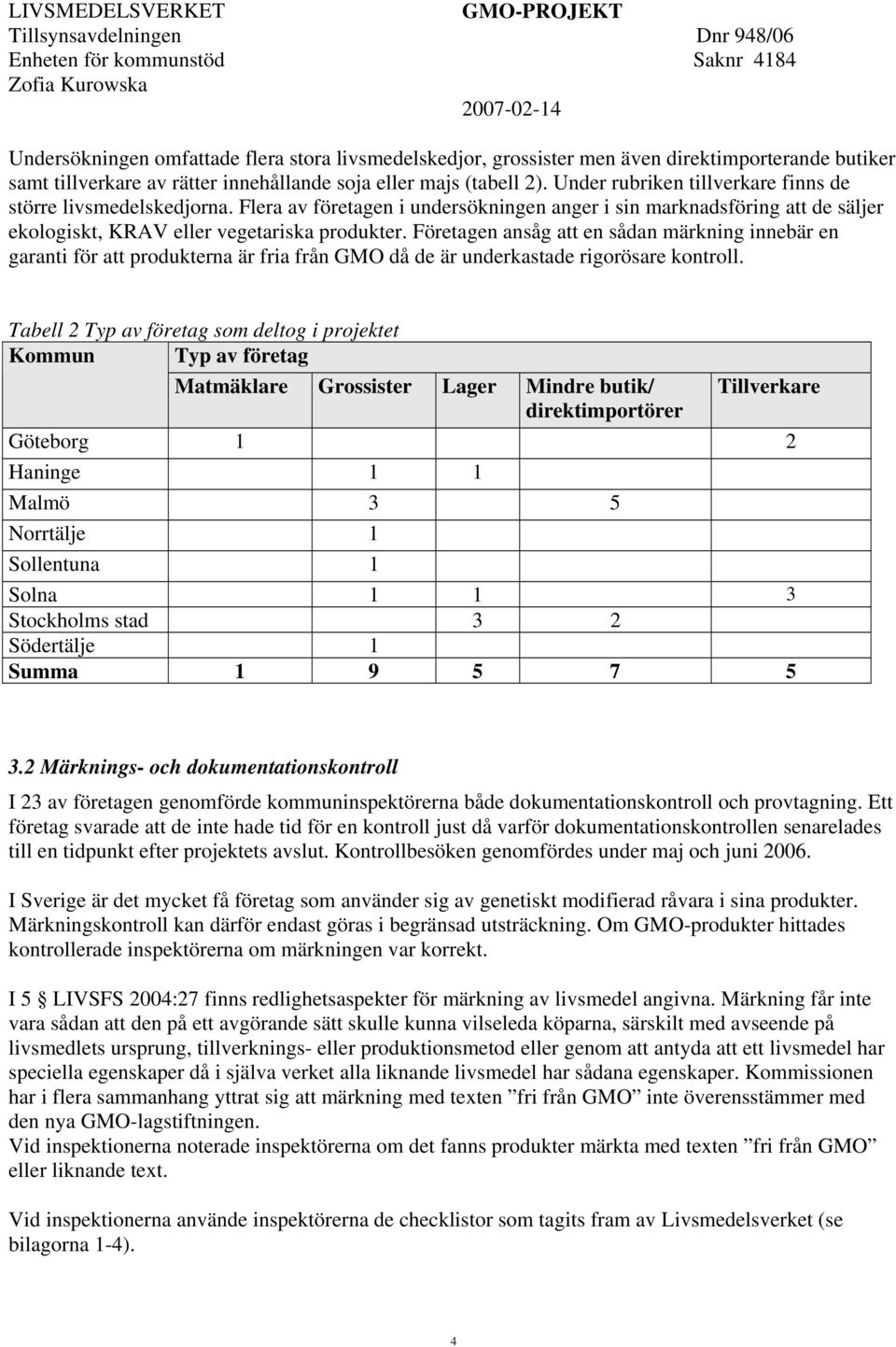 Företagen ansåg att en sådan märkning innebär en garanti för att produkterna är fria från GMO då de är underkastade rigorösare kontroll.