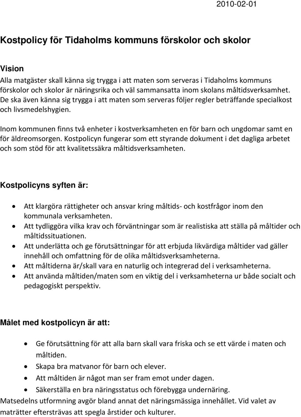 Inom kommunen finns två enheter i kostverksamheten en för barn och ungdomar samt en för äldreomsorgen.