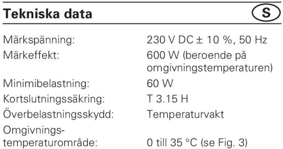 50 Hz 600 W (beroende på omgivningstemperaturen) 60 W T 3.