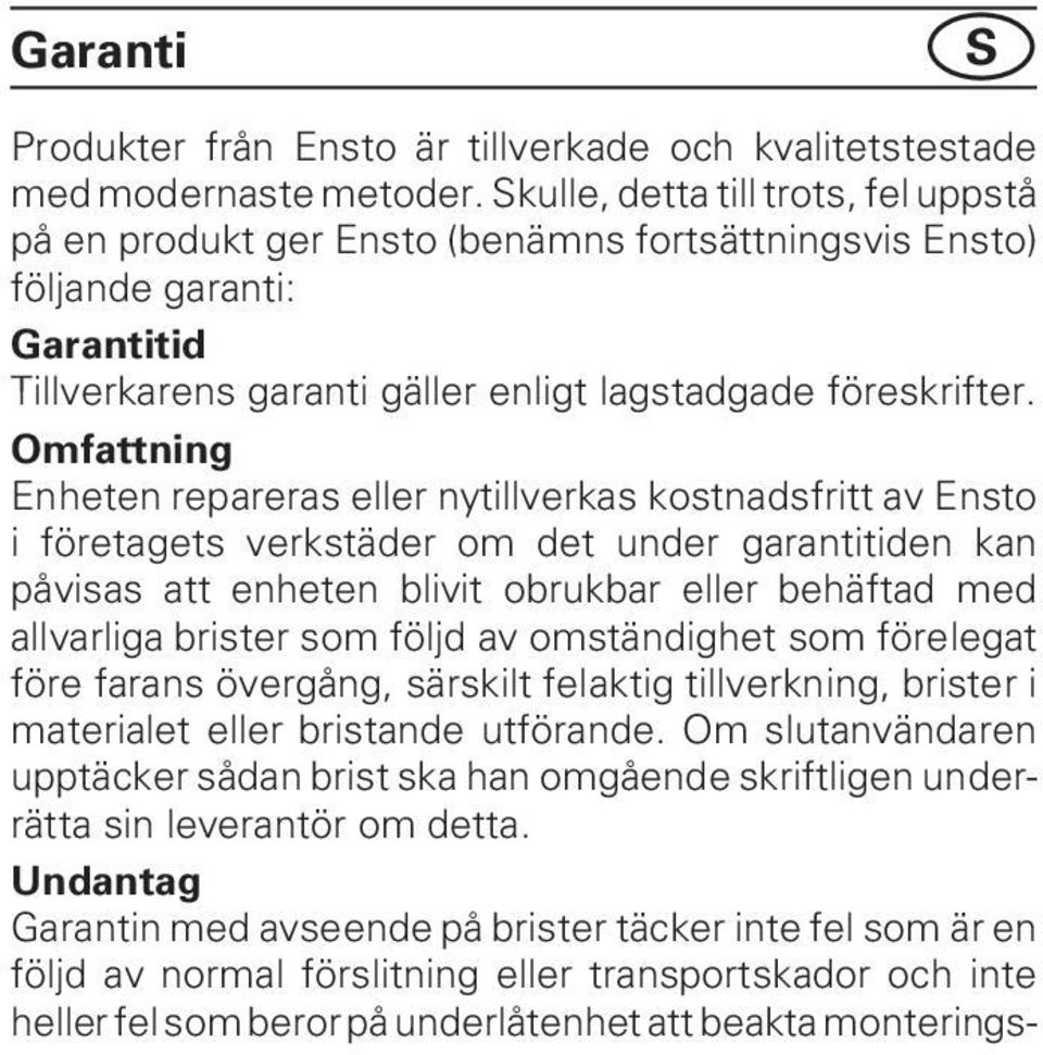 Omfattning Enheten repareras eller nytillverkas kostnadsfritt av Ensto i företagets verkstäder om det under garantitiden kan påvisas att enheten blivit obrukbar eller behäftad med allvarliga brister