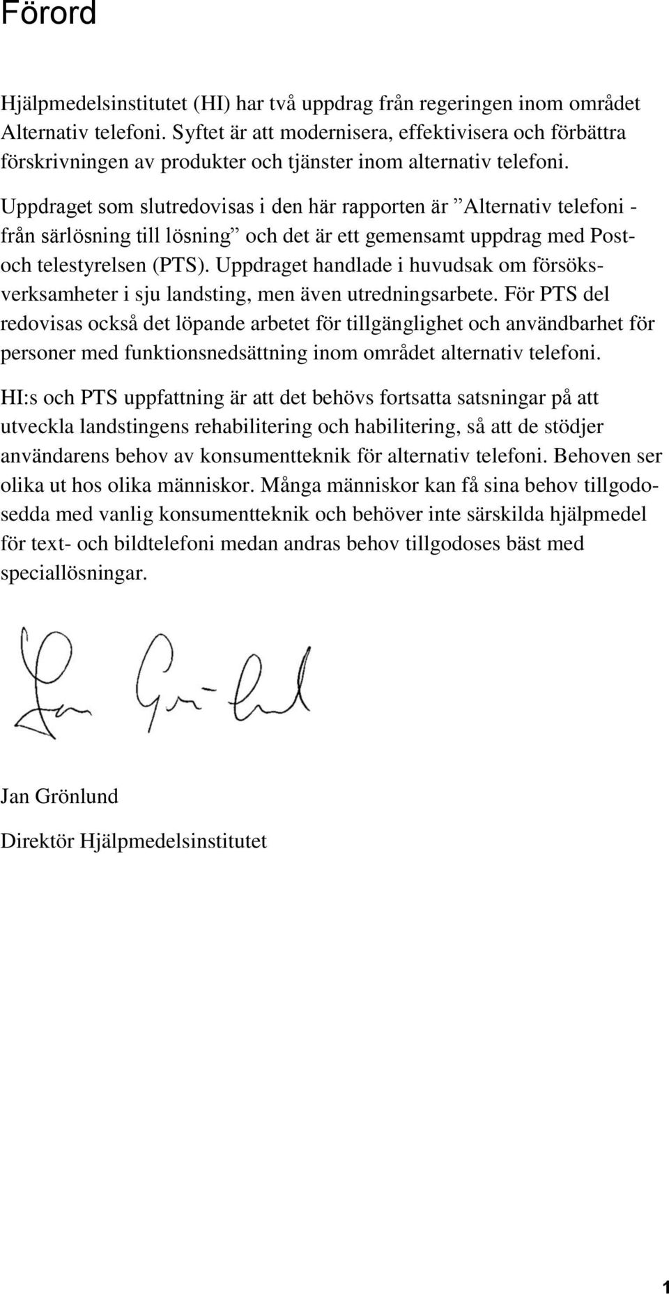 Uppdraget som slutredovisas i den här rapporten är Alternativ telefoni - från särlösning till lösning och det är ett gemensamt uppdrag med Postoch telestyrelsen (PTS).