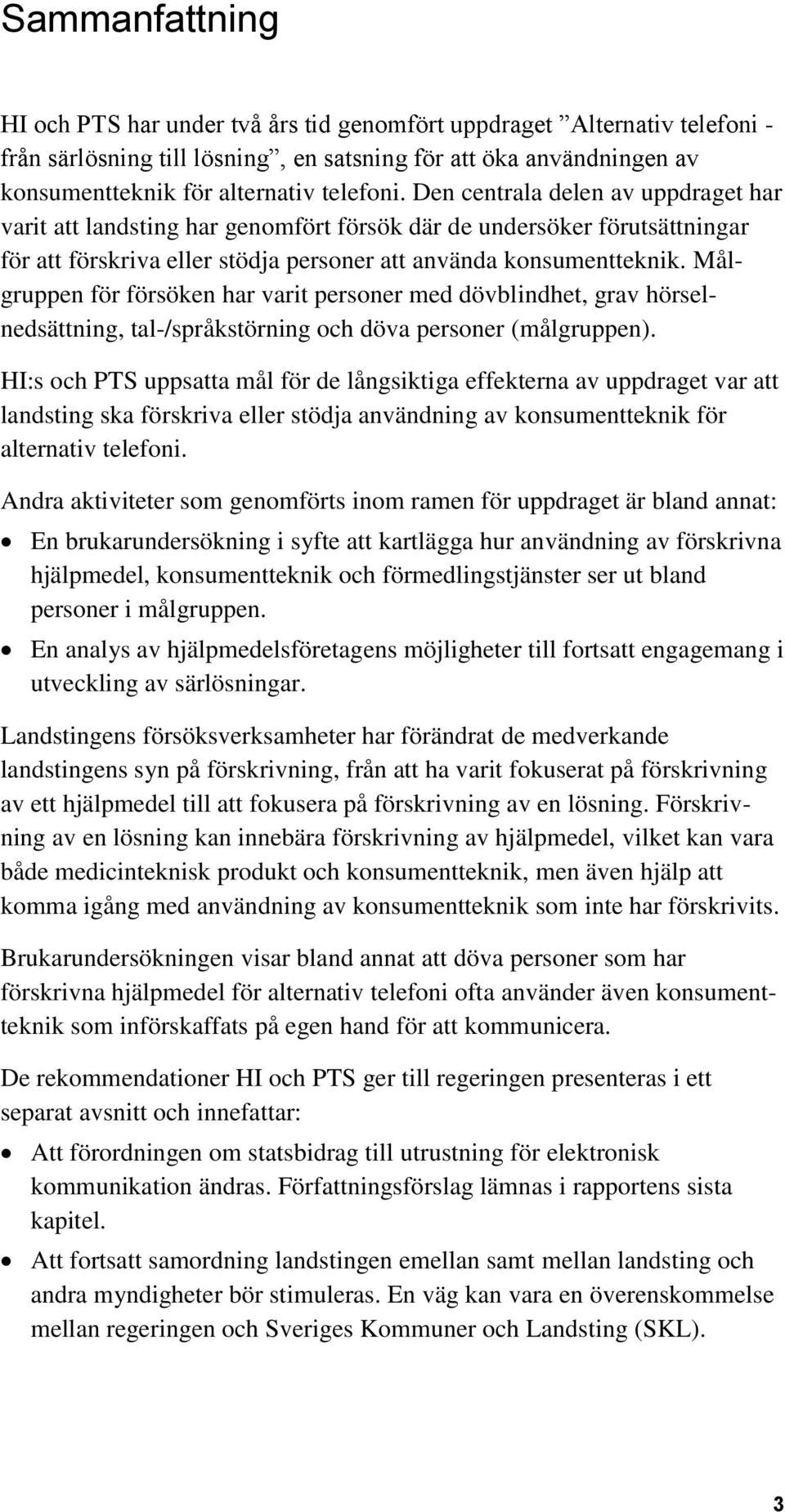 Målgruppen för försöken har varit personer med dövblindhet, grav hörselnedsättning, tal-/språkstörning och döva personer (målgruppen).