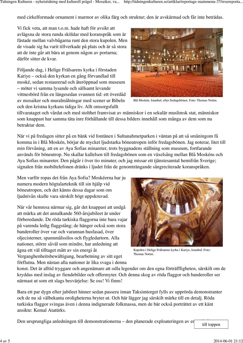 Följande dag, i Helige Frälsarens kyrka i förstaden Kariye också den kyrkan en gång förvandlad till moské, sedan restaurerad och återöppnad som museum möter vi samma lysande och sällsamt levande