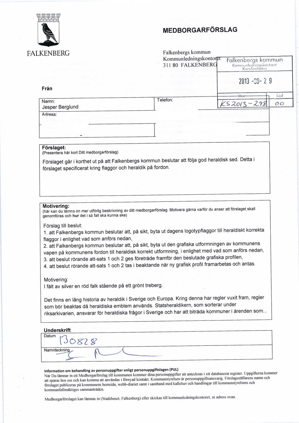 (här kan du lämna en mer utförlig beskrivning av ditt medborgarförslag. Motivera gärna varför du anser att forslaget skall genomföras och hur det i så fall ska kunna ske) Förslag till beslut: 1.