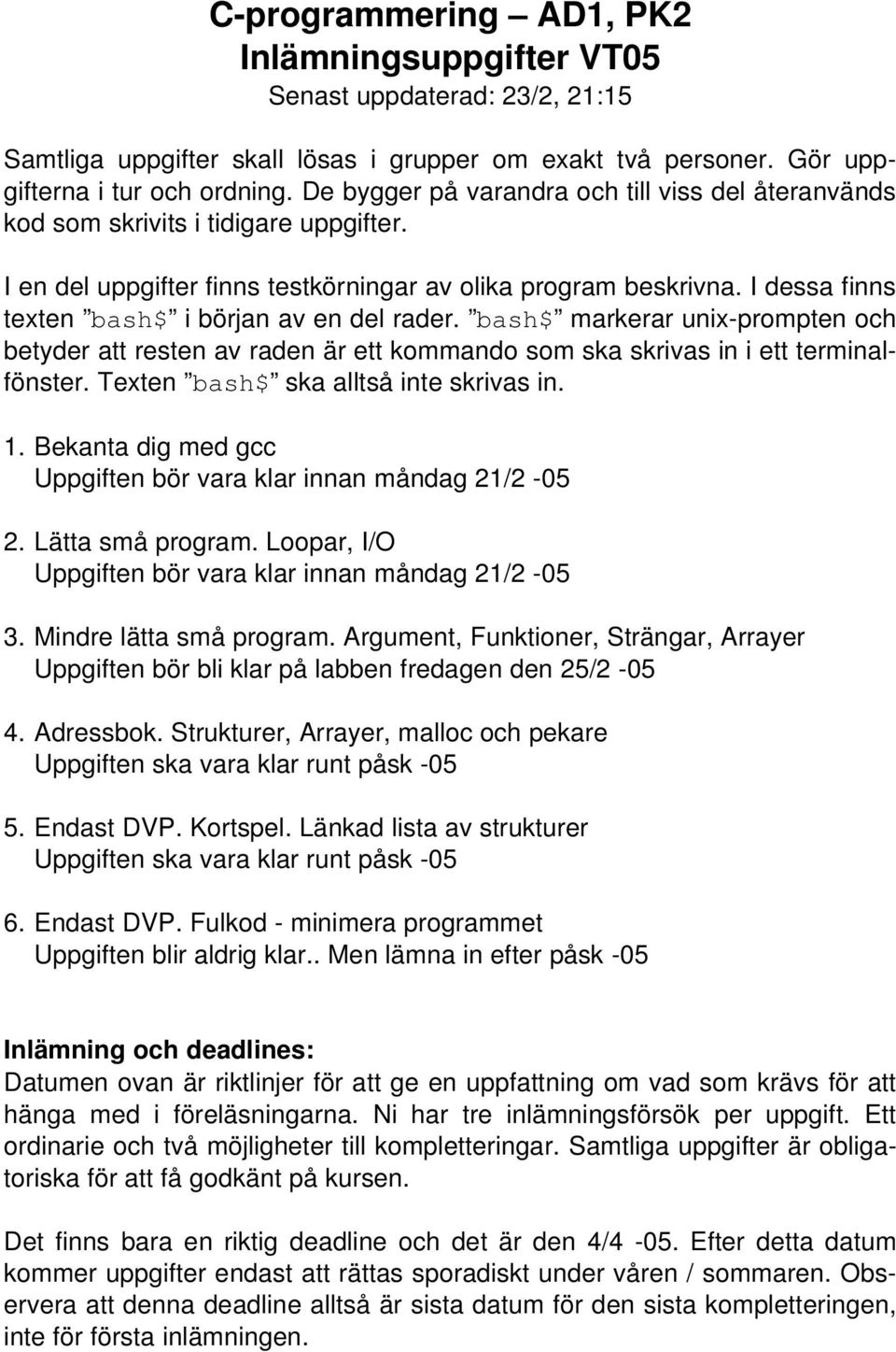 I dessa finns texten bash$ i början av en del rader. bash$ markerar unix-prompten och betyder att resten av raden är ett kommando som ska skrivas in i ett terminalfönster.