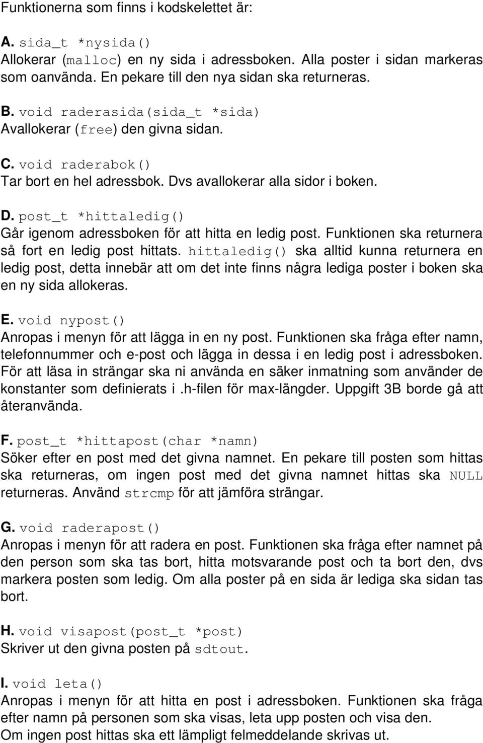 Funktionen ska returnera så fort en ledig post hittats. hittaledig() ska alltid kunna returnera en ledig post, detta innebär att om det inte finns några lediga poster i boken ska en ny sida allokeras.