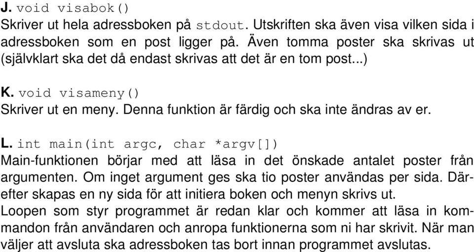 int main(int argc, char *argv[]) Main-funktionen börjar med att läsa in det önskade antalet poster från argumenten. Om inget argument ges ska tio poster användas per sida.