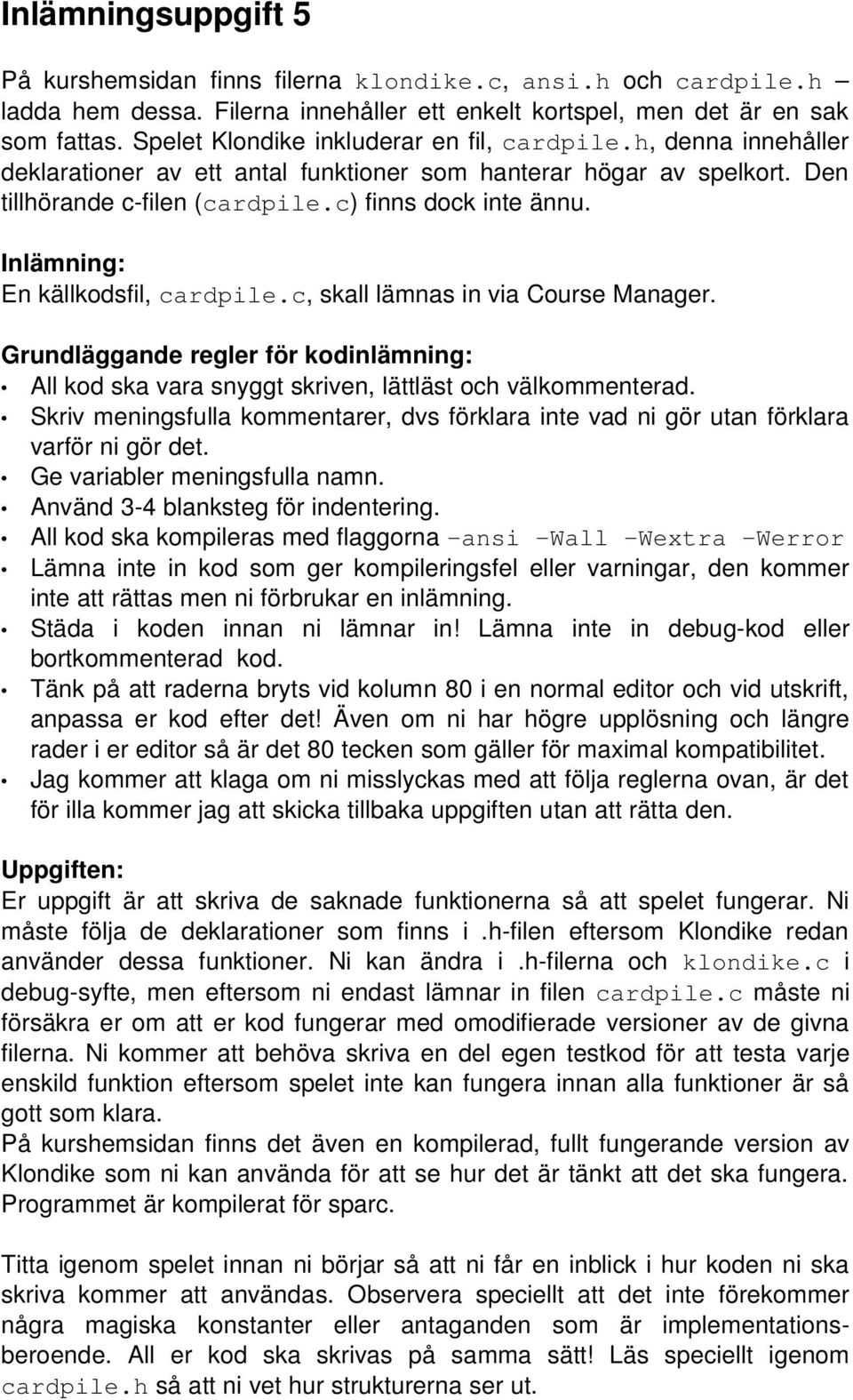 Inlämning: En källkodsfil, cardpile.c, skall lämnas in via Course Manager. Grundläggande regler för kodinlämning: All kod ska vara snyggt skriven, lättläst och välkommenterad.