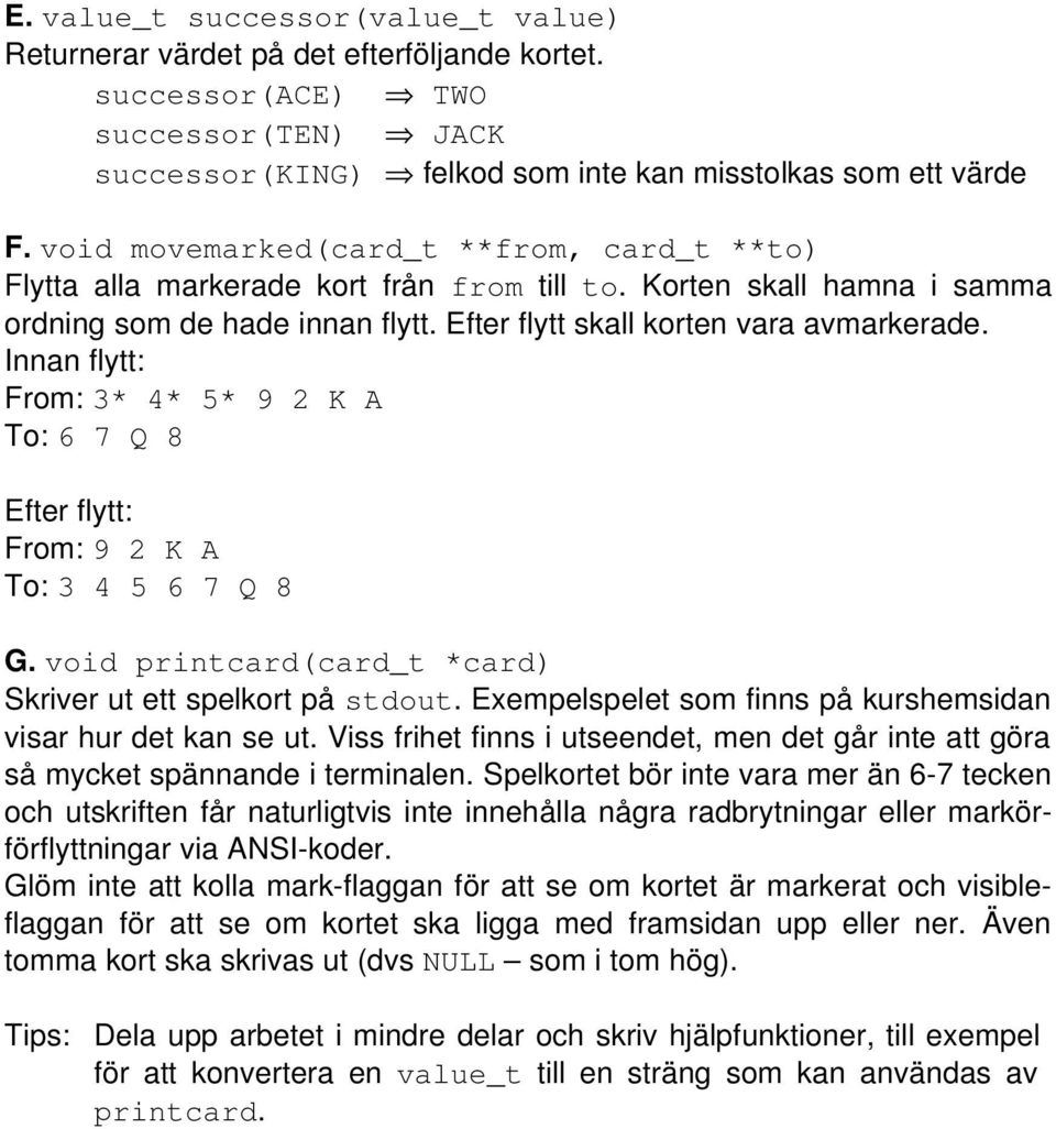 Innan flytt: From: 3* 4* 5* 9 2 K A To: 6 7 Q 8 Efter flytt: From: 9 2 K A To: 3 4 5 6 7 Q 8 G. void printcard(card_t *card) Skriver ut ett spelkort på stdout.