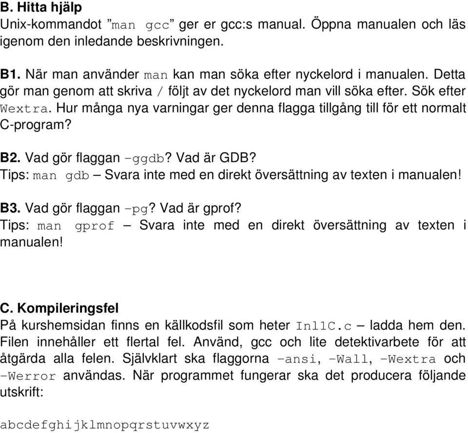 Vad gör flaggan -ggdb? Vad är GDB? Tips: man gdb Svara inte med en direkt översättning av texten i manualen! B3. Vad gör flaggan -pg? Vad är gprof?