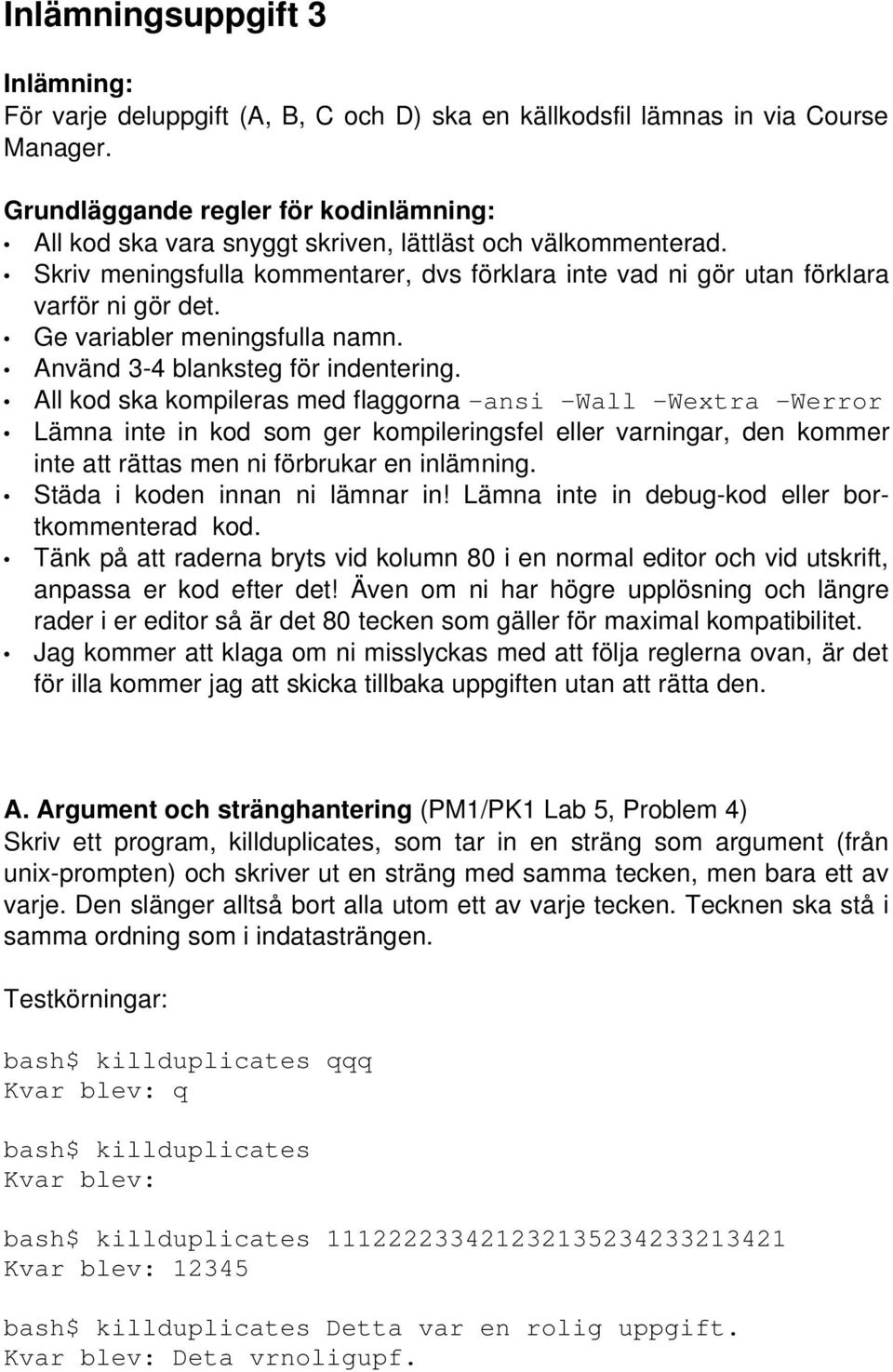 Ge variabler meningsfulla namn. Använd 3-4 blanksteg för indentering.