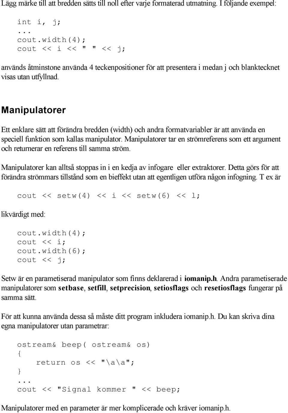 Manipulatorer Ett enklare sätt att förändra bredden (width) och andra formatvariabler är att använda en speciell funktion som kallas manipulator.