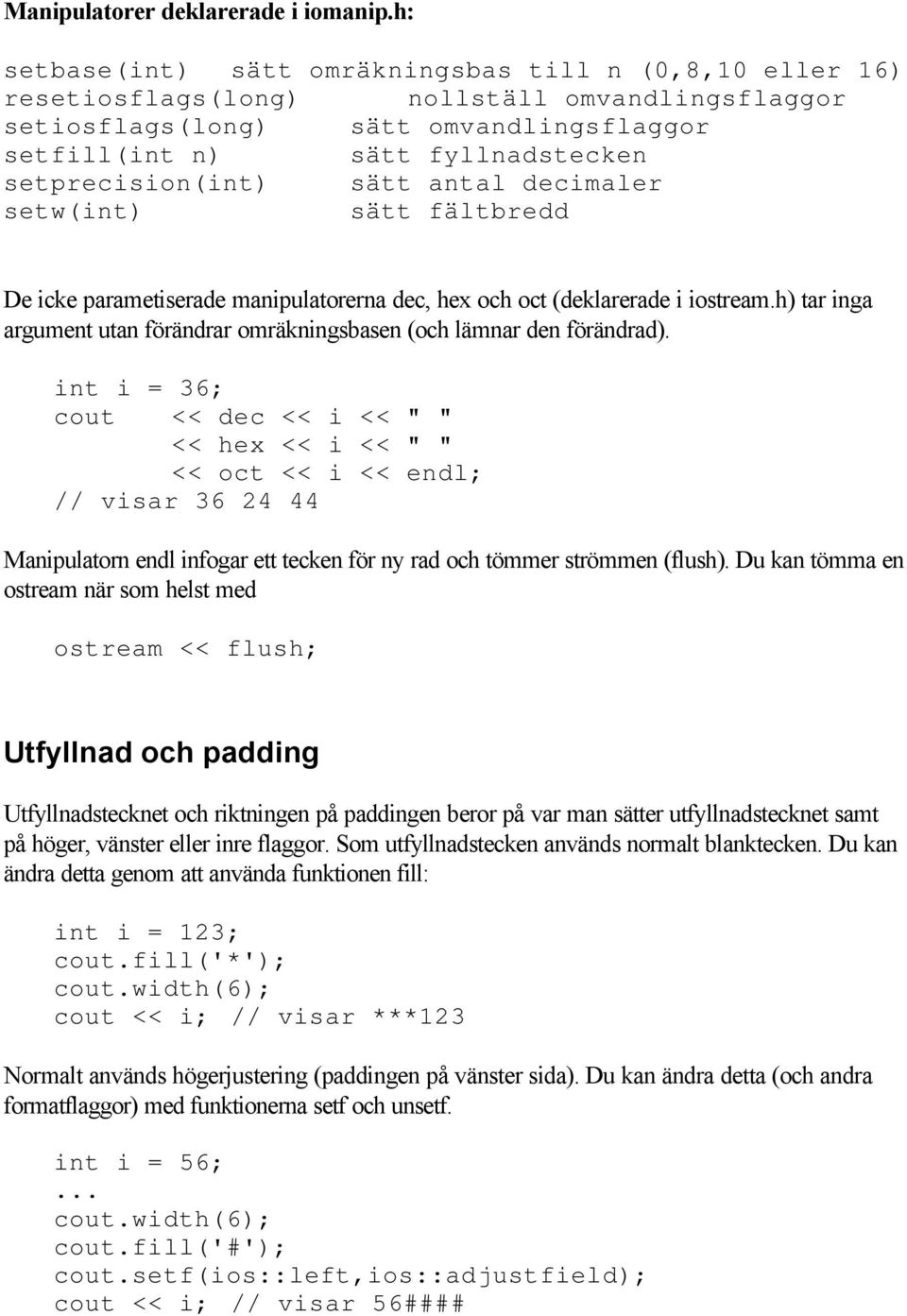 setprecision(int) sätt antal decimaler setw(int) sätt fältbredd De icke parametiserade manipulatorerna dec, hex och oct (deklarerade i iostream.