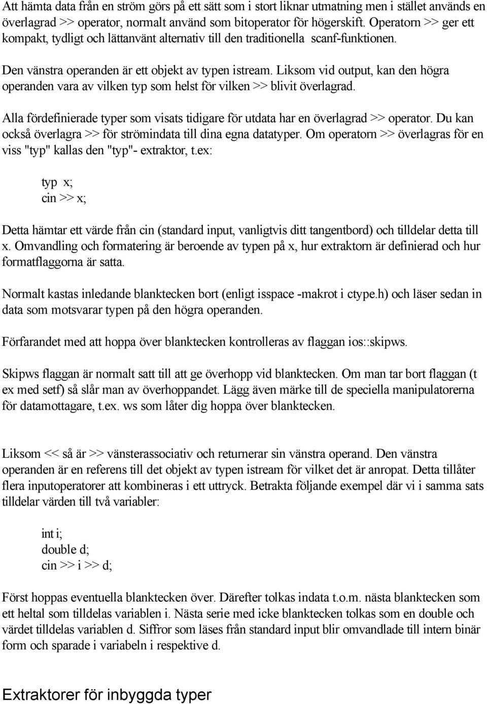 Liksom vid output, kan den högra operanden vara av vilken typ som helst för vilken >> blivit överlagrad. Alla fördefinierade typer som visats tidigare för utdata har en överlagrad >> operator.