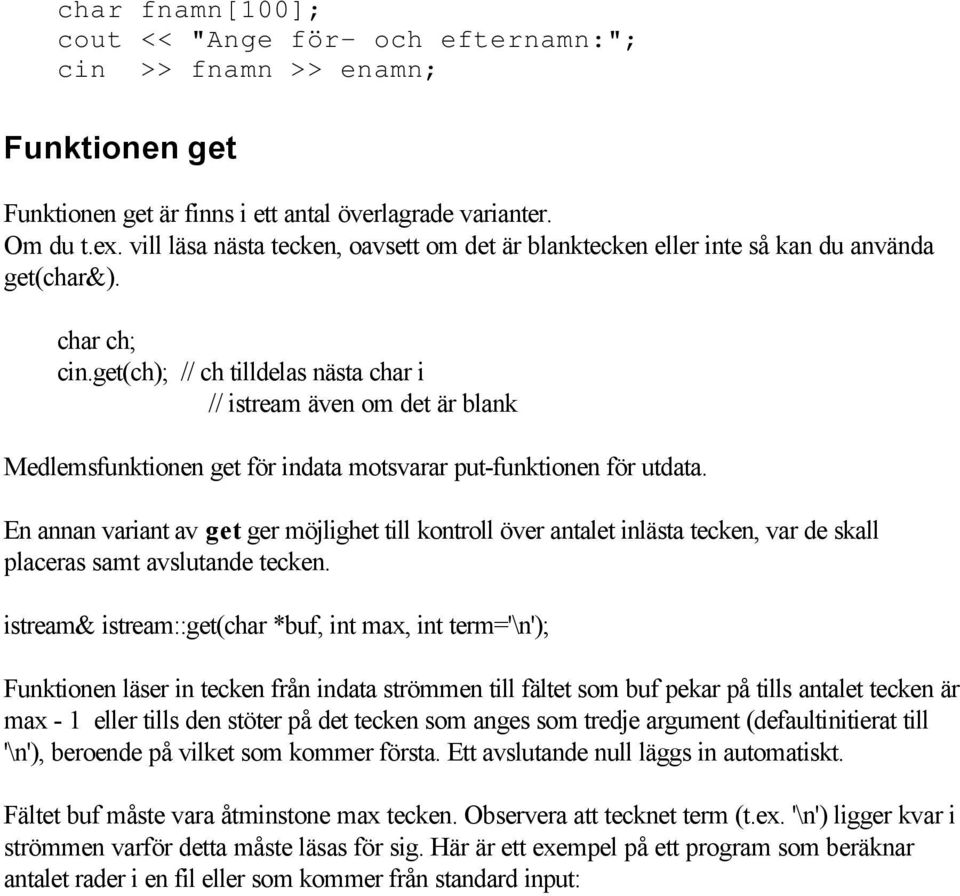 get(ch); // ch tilldelas nästa char i // istream även om det är blank Medlemsfunktionen get för indata motsvarar put-funktionen för utdata.