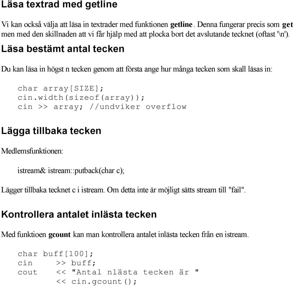 Läsa bestämt antal tecken Du kan läsa in högst n tecken genom att första ange hur många tecken som skall läsas in: char array[size]; cin.