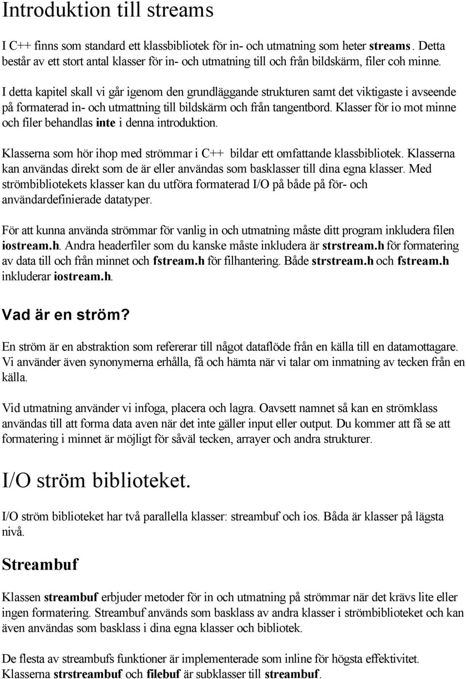 I detta kapitel skall vi går igenom den grundläggande strukturen samt det viktigaste i avseende på formaterad in- och utmattning till bildskärm och från tangentbord.