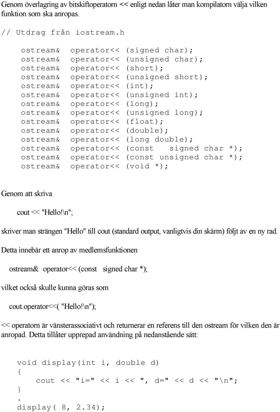 int); ostream& operator<< (long); ostream& operator<< (unsigned long); ostream& operator<< (float); ostream& operator<< (double); ostream& operator<< (long double); ostream& operator<< (const signed