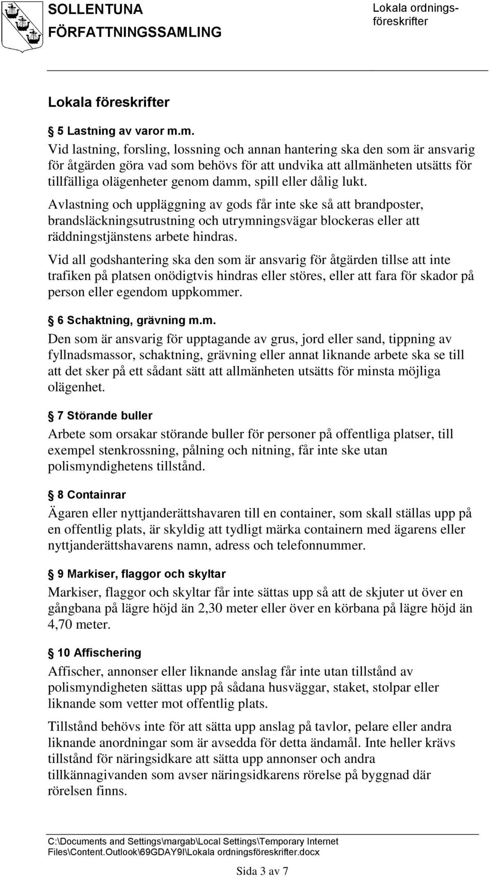 eller dålig lukt. Avlastning och uppläggning av gods får inte ske så att brandposter, brandsläckningsutrustning och utrymningsvägar blockeras eller att räddningstjänstens arbete hindras.