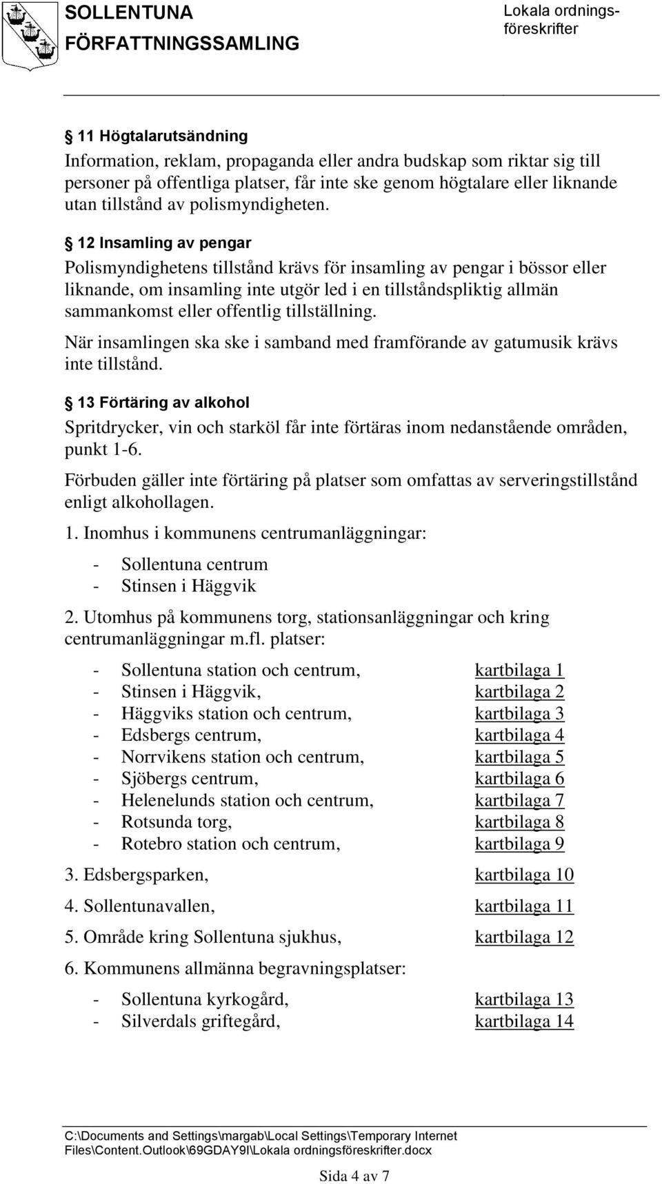 12 Insamling av pengar Polismyndighetens tillstånd krävs för insamling av pengar i bössor eller liknande, om insamling inte utgör led i en tillståndspliktig allmän sammankomst eller offentlig