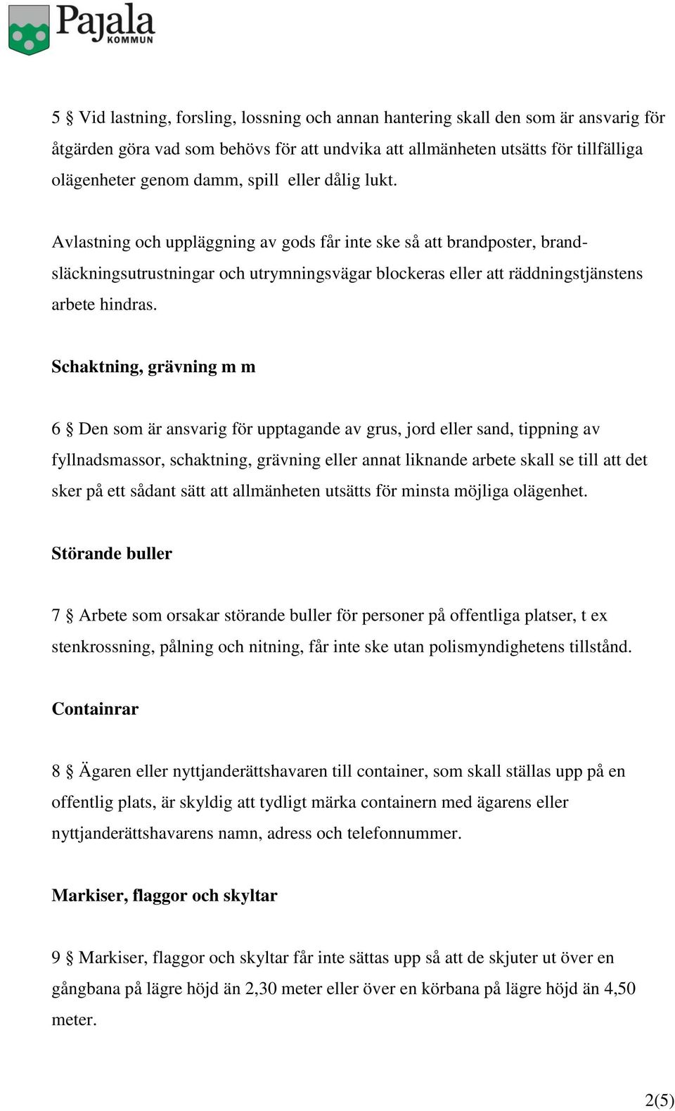 Schaktning, grävning m m 6 Den som är ansvarig för upptagande av grus, jord eller sand, tippning av fyllnadsmassor, schaktning, grävning eller annat liknande arbete skall se till att det sker på ett