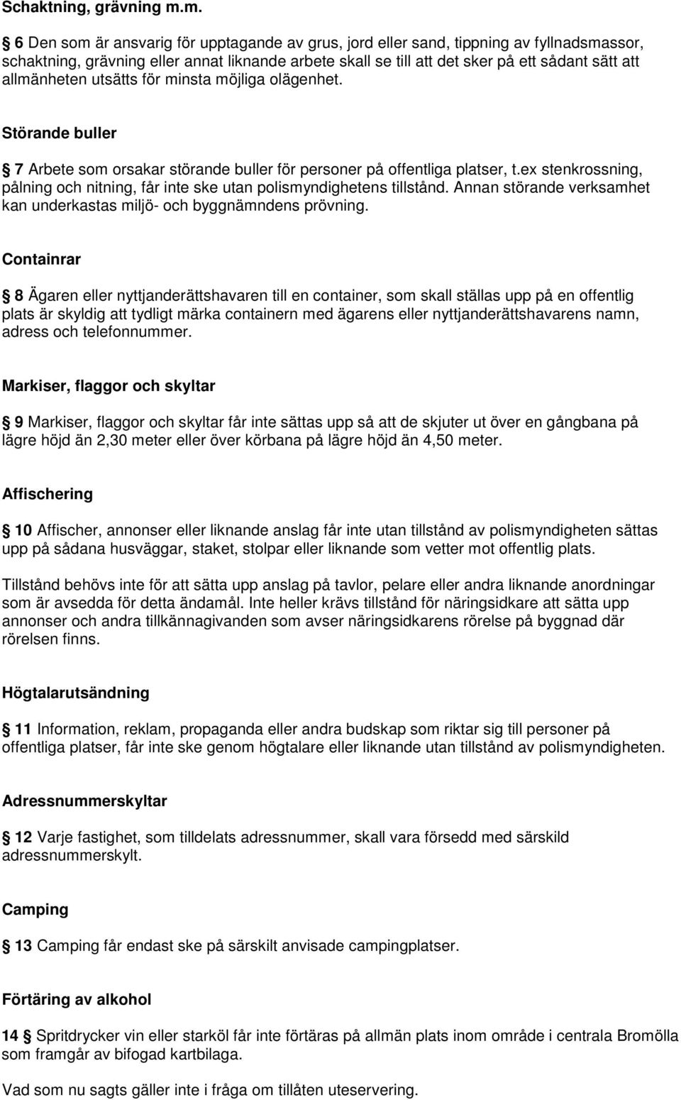 allmänheten utsätts för minsta möjliga olägenhet. Störande buller 7 Arbete som orsakar störande buller för personer på offentliga platser, t.