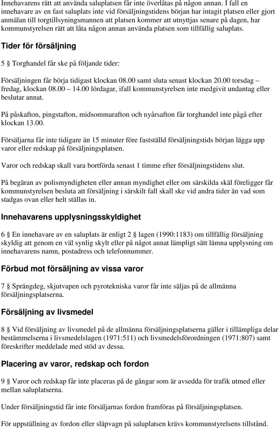 kommunstyrelsen rätt att låta någon annan använda platsen som tillfällig saluplats. Tider för försäljning 5 Torghandel får ske på följande tider: Försäljningen får börja tidigast klockan 08.