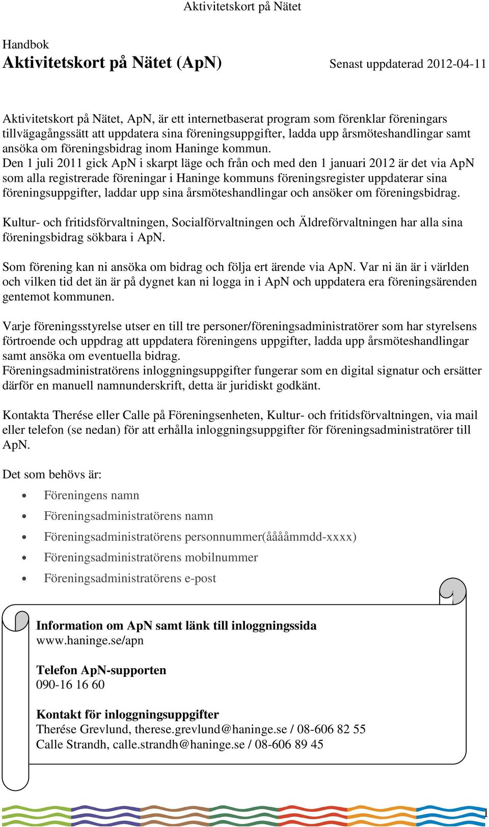 Den 1 juli 2011 gick ApN i skarpt läge och från och med den 1 januari 2012 är det via ApN som alla registrerade föreningar i Haninge kommuns föreningsregister uppdaterar sina föreningsuppgifter,