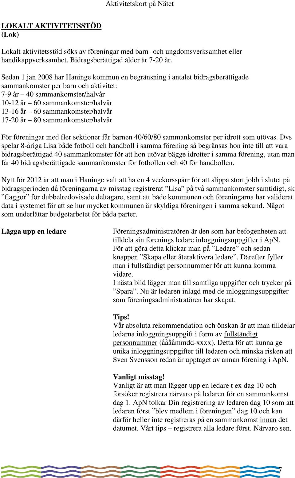 sammankomster/halvår 17-20 år 80 sammankomster/halvår För föreningar med fler sektioner får barnen 40/60/80 sammankomster per idrott som utövas.