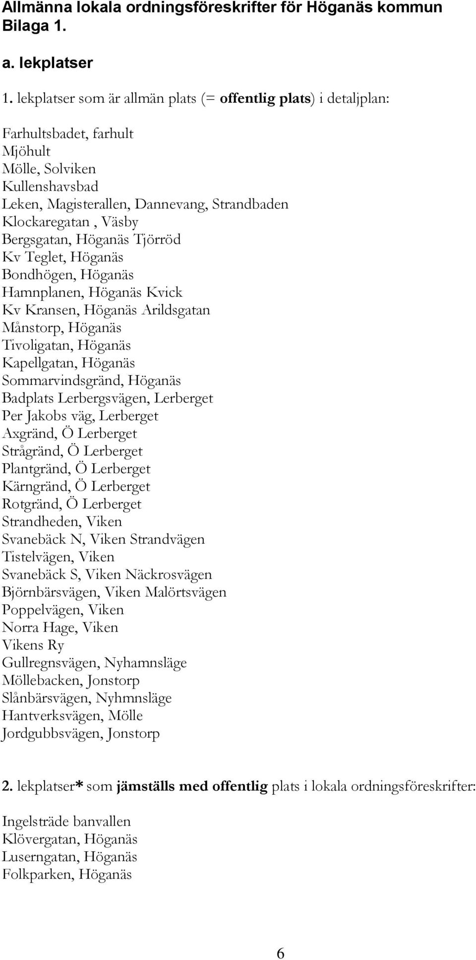 Bergsgatan, Höganäs Tjörröd Kv Teglet, Höganäs Bondhögen, Höganäs Hamnplanen, Höganäs Kvick Kv Kransen, Höganäs Arildsgatan Månstorp, Höganäs Tivoligatan, Höganäs Kapellgatan, Höganäs