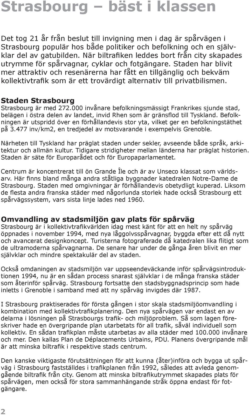 Staden har blivit mer attraktiv och resenärerna har fått en tillgänglig och bekväm kollektivtrafik som är ett trovärdigt alternativ till privatbilismen. Staden Strasbourg Strasbourg är med 272.