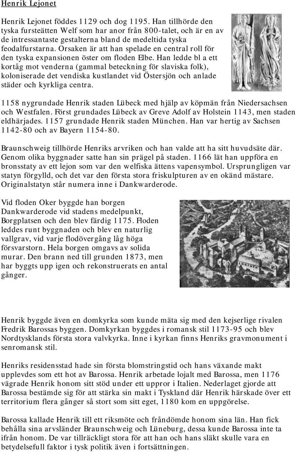 Orsaken är att han spelade en central roll för den tyska expansionen öster om floden Elbe.