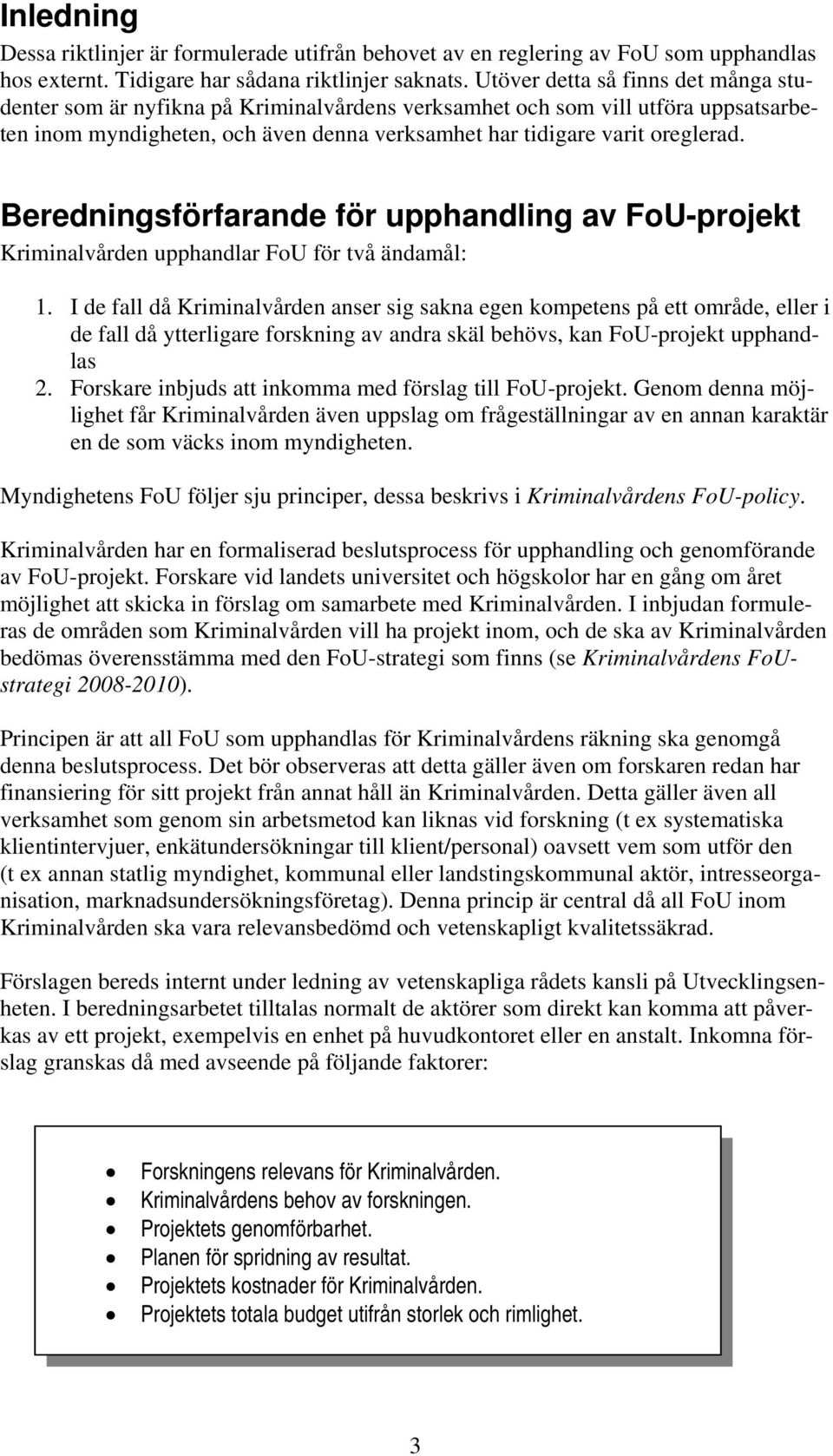 Beredningsförfarande för upphandling av FoU-projekt Kriminalvården upphandlar FoU för två ändamål: 1.