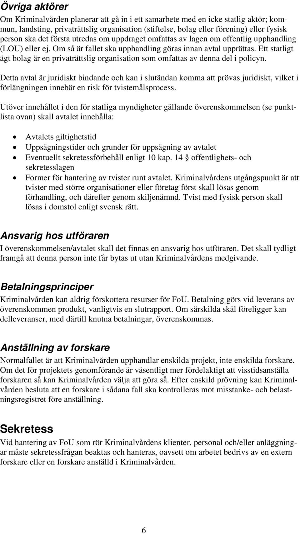 Ett statligt ägt bolag är en privaträttslig organisation som omfattas av denna del i policyn.