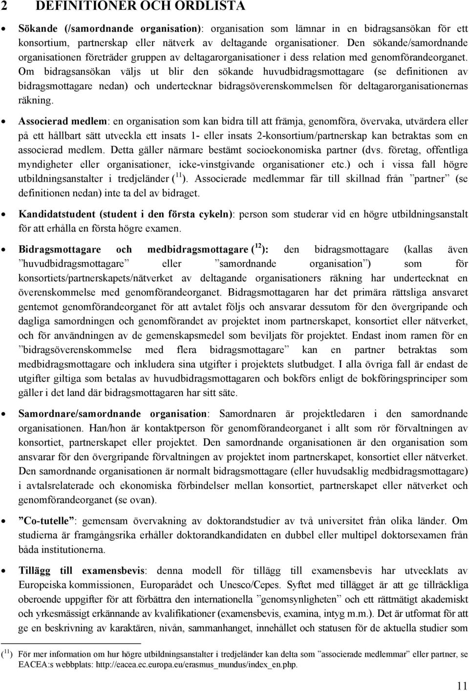 Om bidragsansökan väljs ut blir den sökande huvudbidragsmttagare (se definitinen av bidragsmttagare nedan) ch undertecknar bidragsöverenskmmelsen för deltagarrganisatinernas räkning.