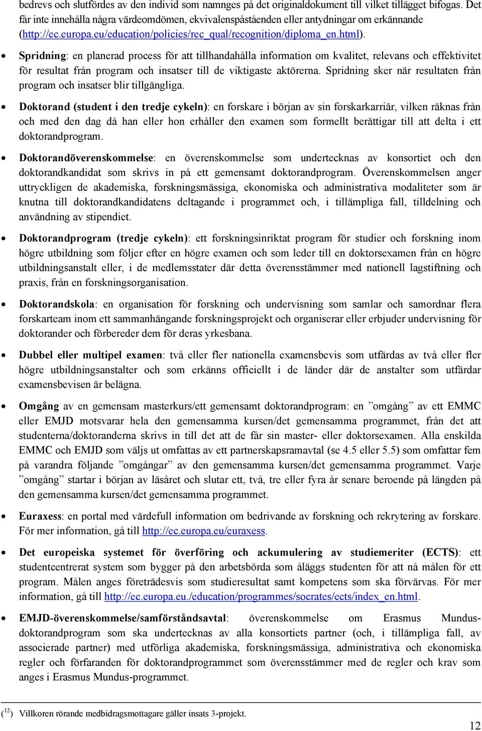 Spridning: en planerad prcess för att tillhandahålla infrmatin m kvalitet, relevans ch effektivitet för resultat från prgram ch insatser till de viktigaste aktörerna.