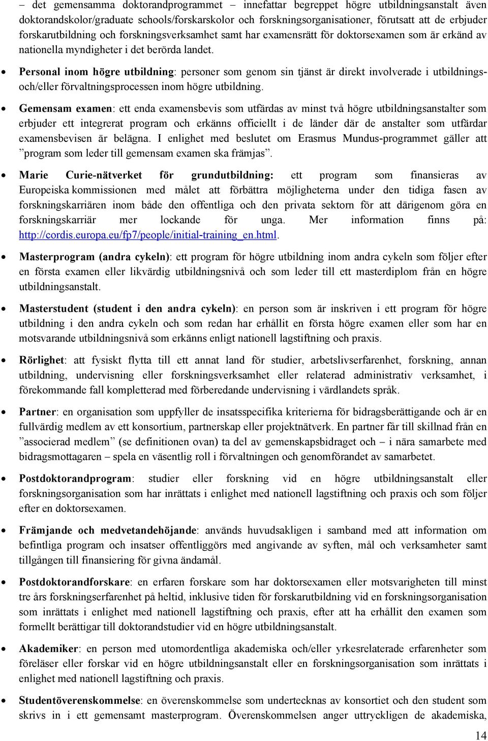 Persnal inm högre utbildning: persner sm genm sin tjänst är direkt invlverade i utbildningsch/eller förvaltningsprcessen inm högre utbildning.