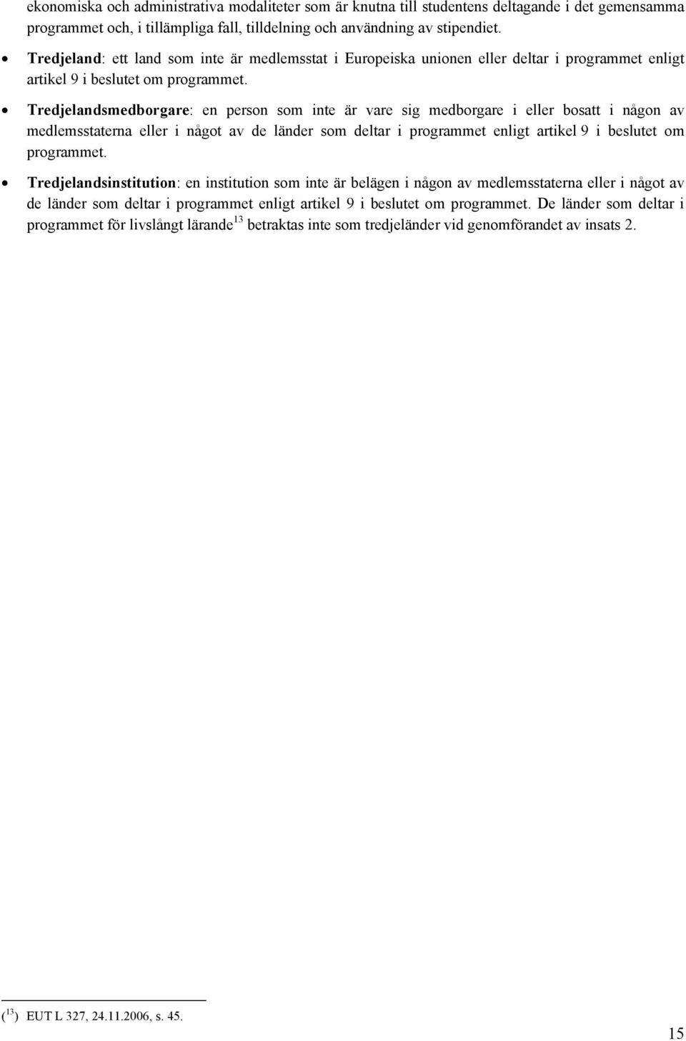 Tredjelandsmedbrgare: en persn sm inte är vare sig medbrgare i eller bsatt i någn av medlemsstaterna eller i någt av de länder sm deltar i prgrammet enligt artikel 9 i beslutet m prgrammet.