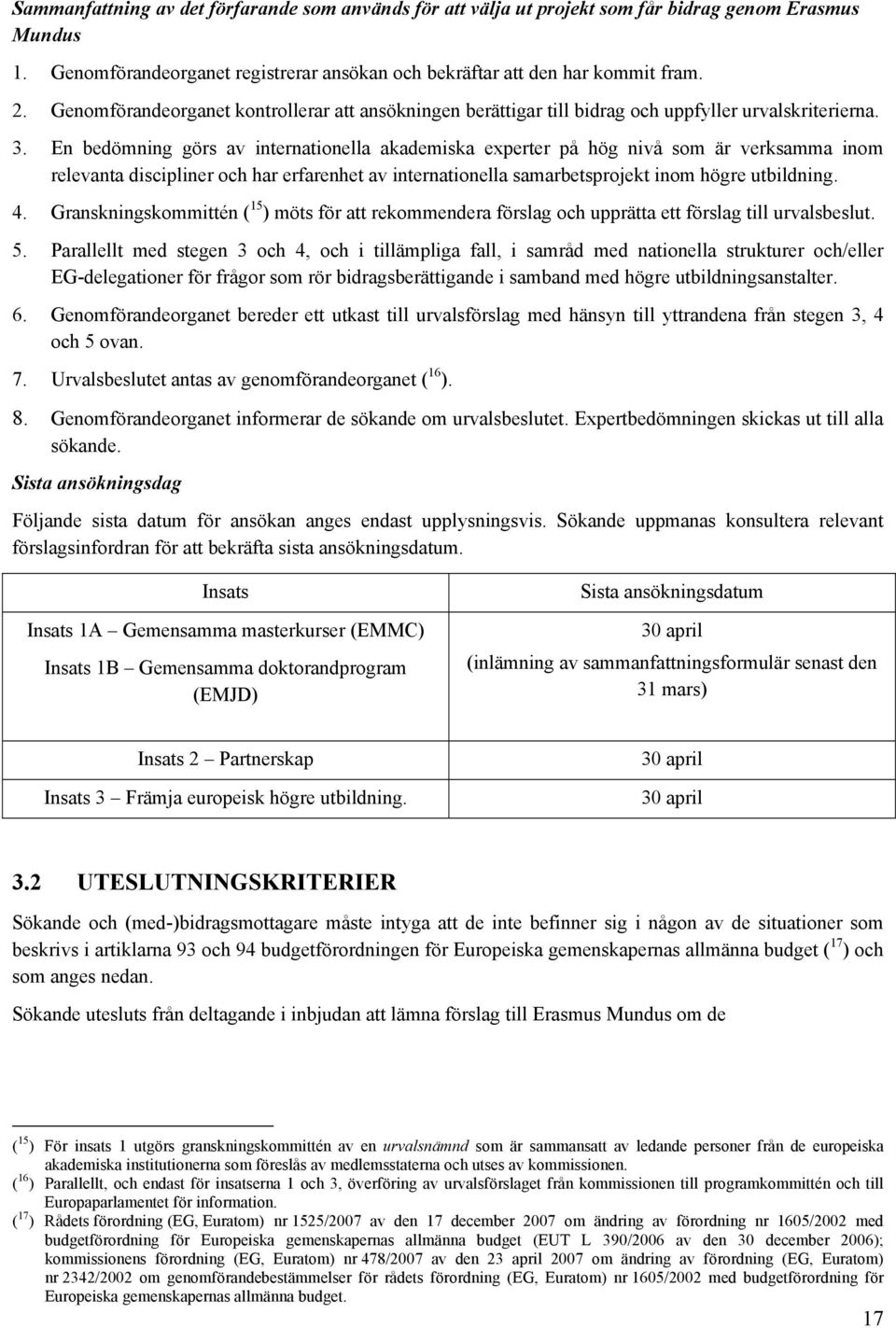 En bedömning görs av internatinella akademiska experter på hög nivå sm är verksamma inm relevanta discipliner ch har erfarenhet av internatinella samarbetsprjekt inm högre utbildning. 4.