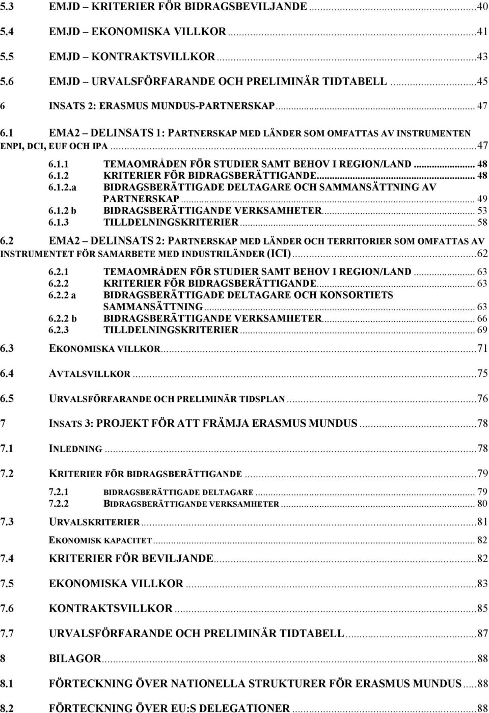 .. 48 6.1.2 KRITERIER FÖR BIDRAGSBERÄTTIGANDE... 48 6.1.2.a BIDRAGSBERÄTTIGADE DELTAGARE OCH SAMMANSÄTTNING AV PARTNERSKAP... 49 6.1.2 b BIDRAGSBERÄTTIGANDE VERKSAMHETER... 53 6.1.3 TILLDELNINGSKRITERIER.