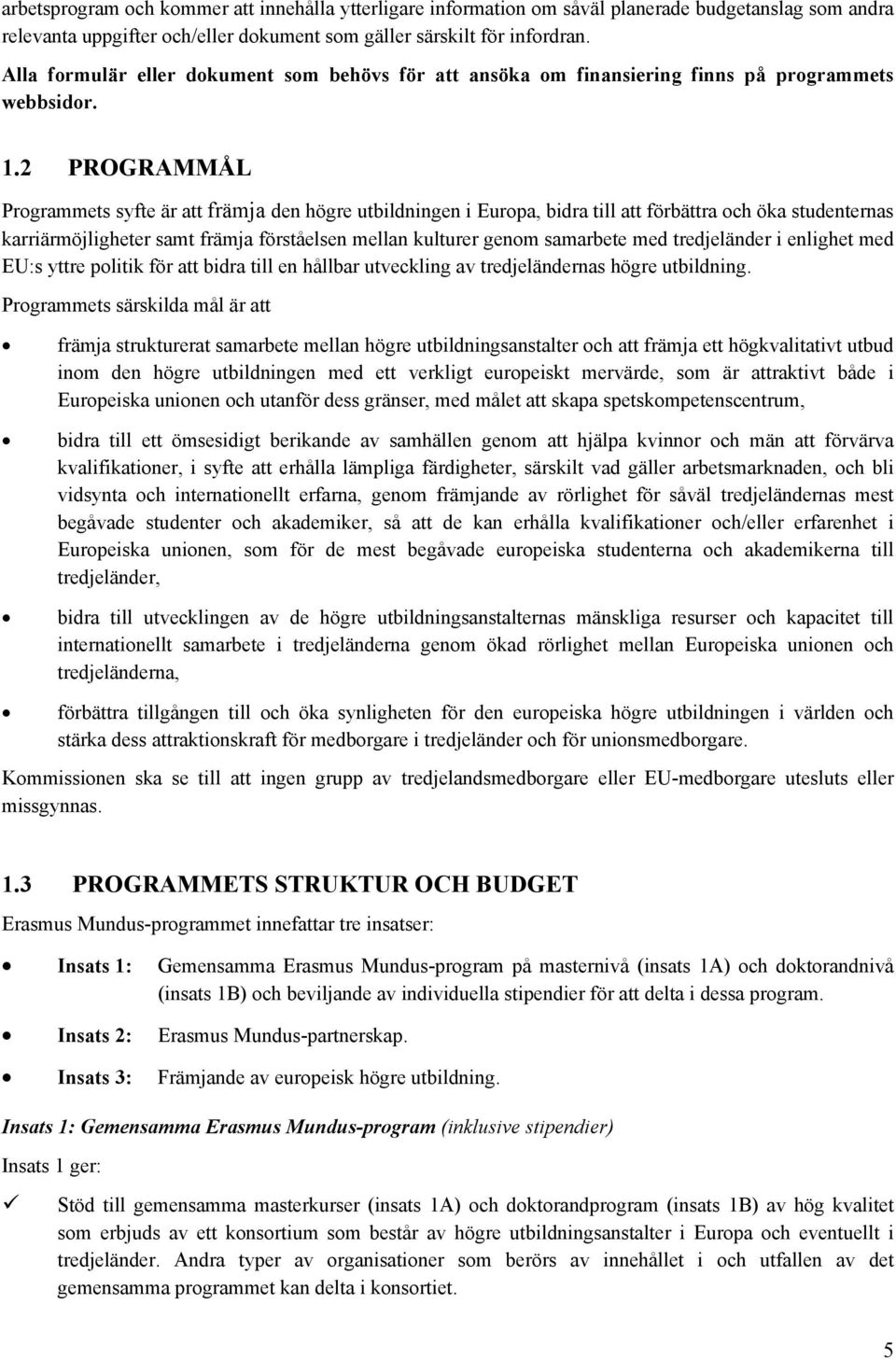 2 PROGRAMMÅL Prgrammets syfte är att främja den högre utbildningen i Eurpa, bidra till att förbättra ch öka studenternas karriärmöjligheter samt främja förståelsen mellan kulturer genm samarbete med