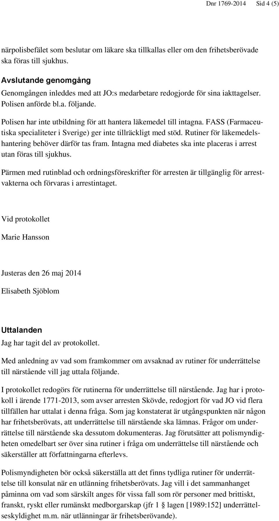 FASS (Farmaceutiska specialiteter i Sverige) ger inte tillräckligt med stöd. Rutiner för läkemedelshantering behöver därför tas fram.